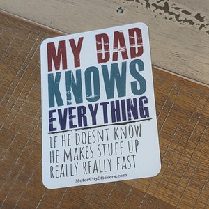 May include: White sticker with blue, red, and purple text that reads "My Dad Knows Everything. If he doesn't know, he makes stuff up really really fast." The text has a distressed look. The bottom of the sticker reads "MotorCityStickers.com".