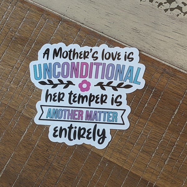 A Mother's Love Is Unconditional Her Temper Is Another Matter Entirely - Sticker - Vinyl with Gloss Laminate Mom Life Dad Crazy Parent