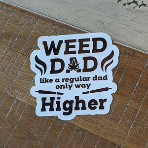 Weed Dad Like A Regular Dad Only Way Higher - Vinyl w/ Gloss Laminate - bong pot smoke wake sun quote dad father joint roll smoke bake herb image 1