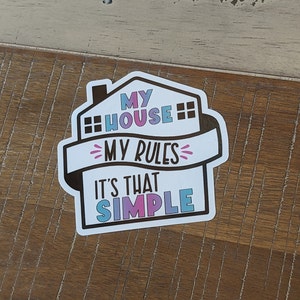 My House My Rules It&#39;s That Simple - Sticker - Vinyl with Gloss Laminate Mom Life Dad Crazy Parent