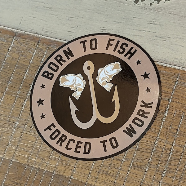 Born To Fish Forced To Work - Sticker - Vinyl with Gloss Laminate fisherman fishing catch hooker lake deep sea fly sinker ice rod reel line