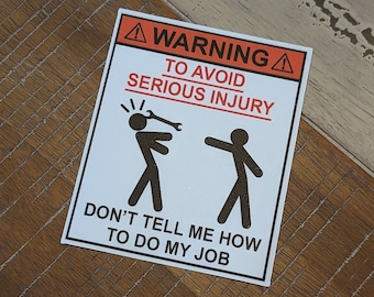 Warning To Avoid Serious Injury Don&#39;t Tell Me How To Do My Job Sticker - Decal - Vinyl with Gloss Laminate Wrench Scissors