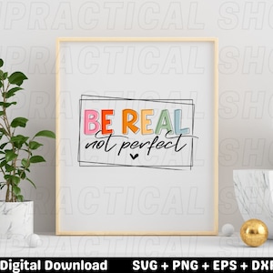 Be Real Not Perfect Svg Design Positive Quote Svg, be real svg, be real quote, svg bundle, digital download image 4