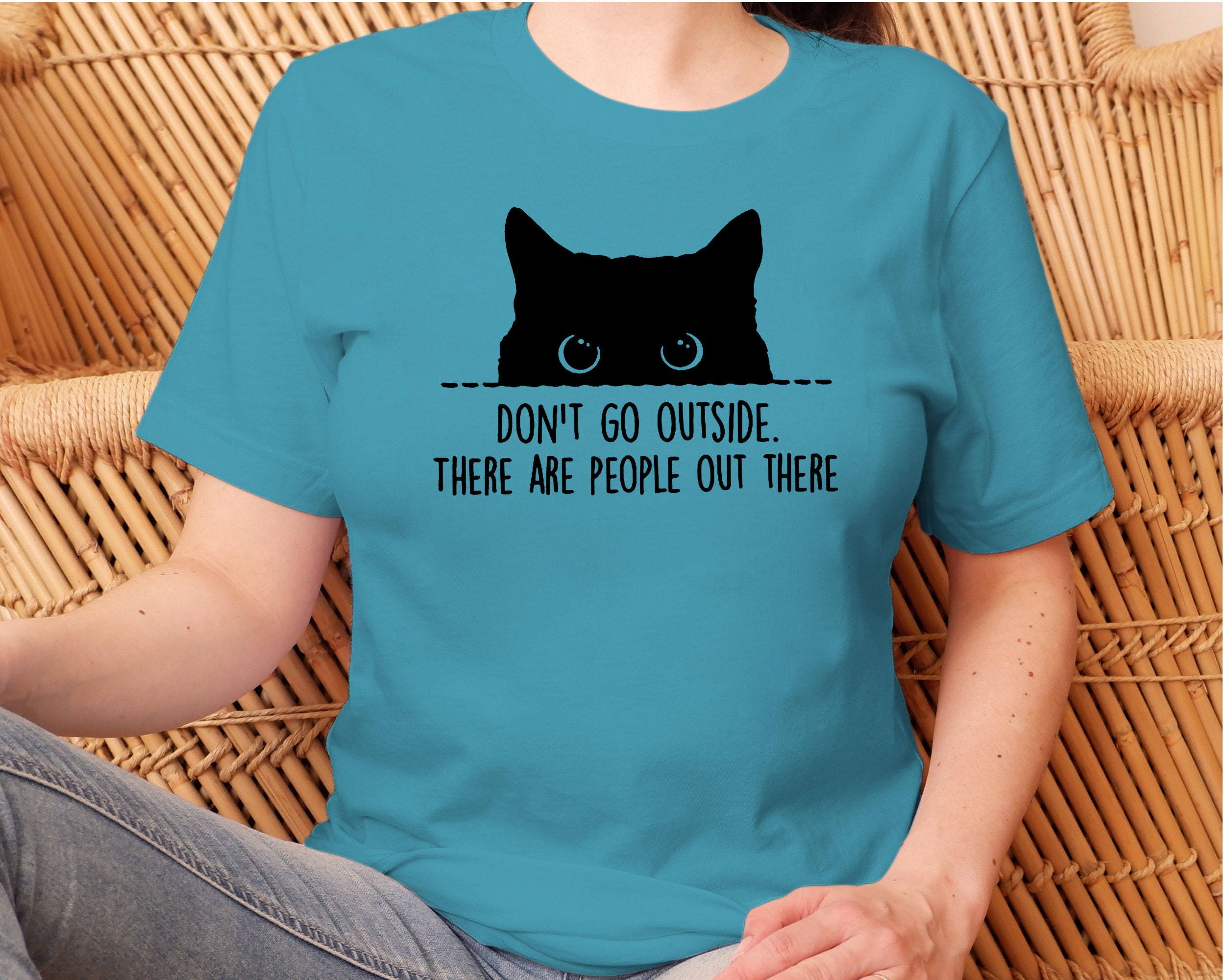 Cat T Shirt, Don't Go Outside There Are People Out There, Gift for