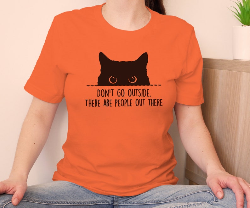 Cat T Shirt, Don't Go Outside There Are People Out There, Gift for