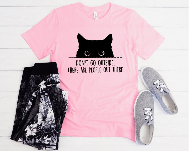 Cat T Shirt, Don't Go Outside There Are People Out There, Gift for