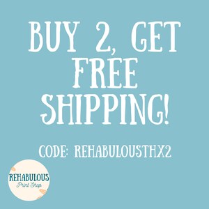 May include: Blue background with white text that reads "BUY 2, GET FREE SHIPPING! CODE: REHABULOUSTHX2".  A small logo at the bottom reads "REHABULOUS Print Shop".