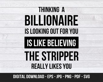 Thinking A Billionaire Is Looking Out For You - Digital Download - SVG - Eat The Rich
