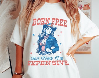 Born Free T-Shirt - But Now Im Expensive Shirt - Memorial Day T-Shirt - America Shirt - Cowgirl T-Shirt - 4th Of July Shirt - American Gift