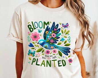 Bloom Where You Shirt - You Are Planted T-Shirt - Plant Lovers Shirt - Spring Vibes T-Shirt - Summer Bloom Shirt - Garden Lovers T-Shirt