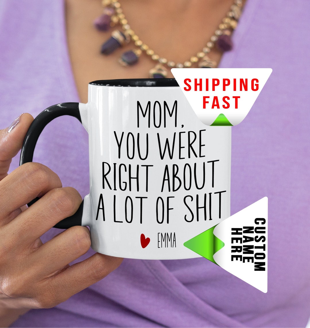 Custom Coffee Cup, Mom You Were Right Mug Funny Mothers Day Gifts Moms Birthday Tea Mug for Mom