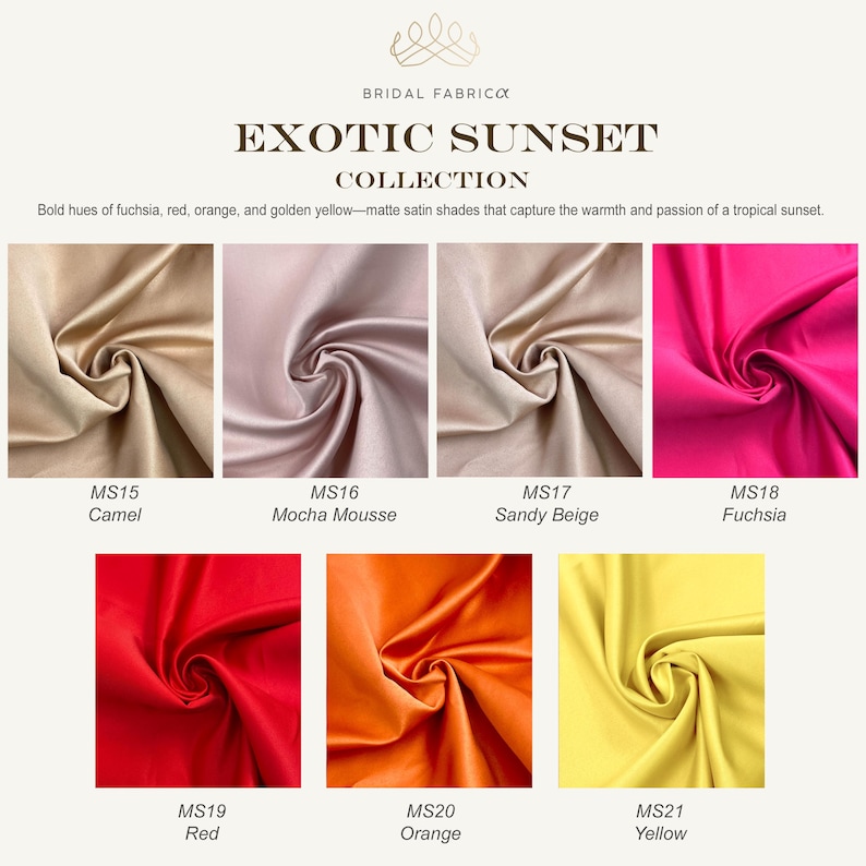 Bold and vibrant matte satin fabrics in sunset-inspired hues: camel, mocha mousse, sandy beige, fuchsia, red, orange, and yellow. Designed for statement gowns, bold bridesmaid dresses, and fashion-forward bridal wear. These rich, tropical colors add warmth and passion to wedding and evening wear designs.