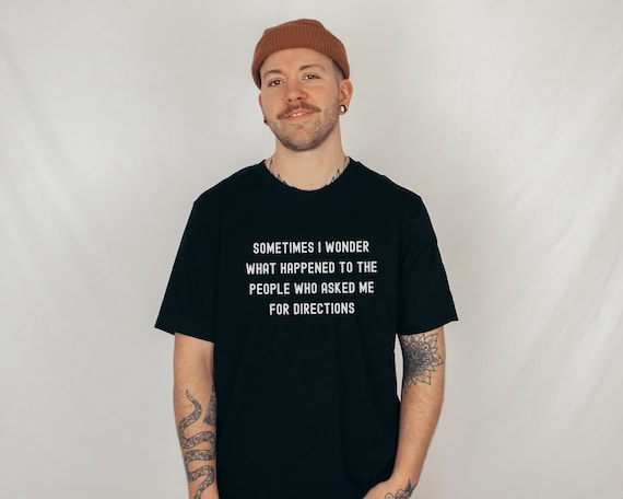 Sometimes I Wonder What Happened To People Who Asked Tshirt Sometimes I Wonder What Happened To People Who Asked Tshirt