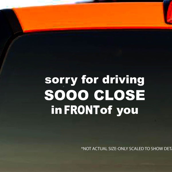 Sorry for Driving So Close Decal Bumper Sticker Window Decal - Funny Quote - Truck Decal