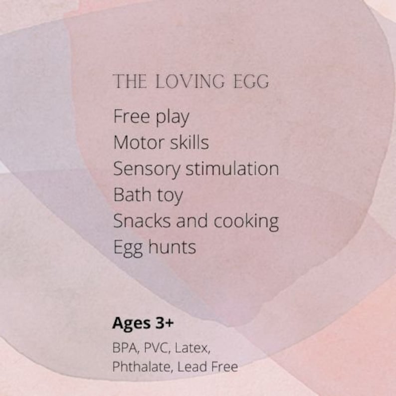 May include: A pink and white watercolor background with the text "THE LOVING EGG" in black. The text below lists activities for children ages 3 and up, including free play, motor skills, sensory stimulation, bath toys, snacks and cooking, and egg hunts. The text at the bottom reads "Ages 3+ BPA, PVC, Latex, Phthalate, Lead Free".