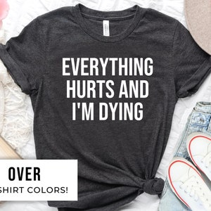 Everything Hurts & I'm Dying Fitness Workout Running Tshirt Everything Hurts & I'm Dying Fitness Workout Running Tshirt