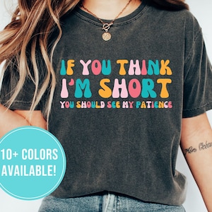Funny Short People Shirt for Short Person Shirt Gift for Women If You Think I&#39;m Short Person Tshirt Funny Sarcastic T Shirt Tee T-Shirt Gift