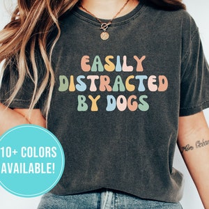 Easily Distracted By Dogs Shirt for Dog Lover Shirt Gift for Dog Owner Tshirt for Dog Mom T Shirt Gift Idea for Dog Lover Tee - Funny Dog
