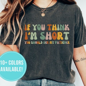 Funny Short People Shirt for Short Person Shirt Gift for Women If You Think I&#39;m Short Person Tshirt Funny Sarcastic T Shirt Tee T-Shirt Gift
