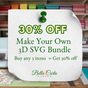 May include: A white square note pinned with a green thumbtack, featuring the text 30% OFF Make Your Own 3D SVG Bundle Buy any 3 items = Get 30% off and the Bella Carta Design logo in dark green lettering on a textured paper background.
