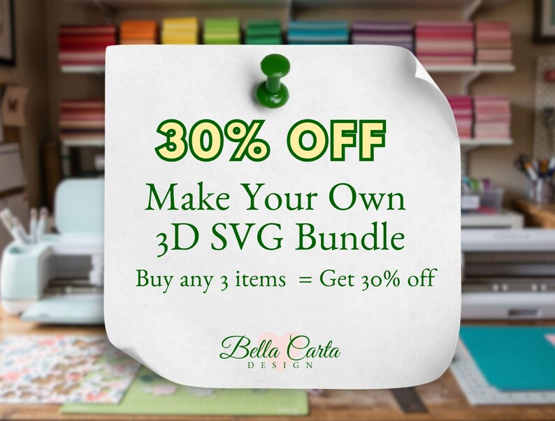 May include: A white square note pinned with a green thumbtack, featuring the text 30% OFF Make Your Own 3D SVG Bundle Buy any 3 items = Get 30% off and the Bella Carta Design logo in dark green lettering on a textured paper background.