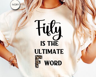 Comfort Colors®  Fifty Ultimate F Word Shirt 50th Birthday Woman Shirt Fifty Tee 50 Years Old Gift Shirt 50th Birthday Shirt 1975 CC17.359