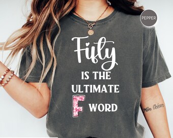 Comfort Colors®  Fifty Ultimate F Word Shirt 50th Birthday Woman Shirt Fifty Tee 50 Years Old Gift Shirt 50th Birthday Shirt 1975 CC17.357