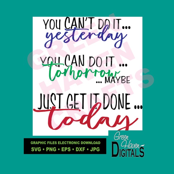 Can't Do It Yesterday, Can Do It Tomorrow Maybe, Just Get It Done Today; Digital Electronic Download; TShirts, Bags, Inspirational, Humorous