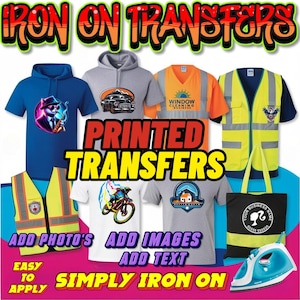 May include: A collage of images showing different items that can be customised with iron-on transfers. The items include t-shirts, hoodies, tote bags, and safety vests. The text "PRINTED TRANSFERS" is in large red letters. The text "ADD PHOTO'S ADD IMAGES ADD TEXT" is below the images. The text "SIMPLY IRON ON" is below the text. The text "EASY TO APPLY" is in the lower left corner. An iron is shown in the lower right corner.