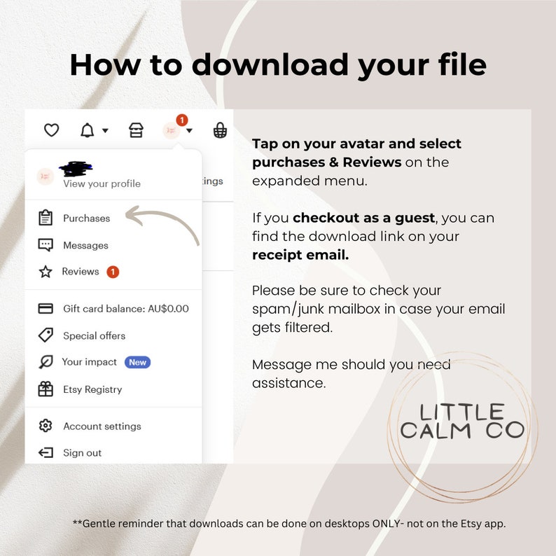 May include: A screenshot of a computer screen showing instructions on how to download a digital file from Etsy. The instructions are written in black text on a white background. The text says "Tap on your avatar and select purchases & Reviews on the expanded menu." and "If you checkout as a guest, you can find the download link on your receipt email."