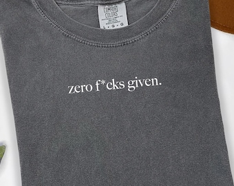 Zero F*cks Given T-Shirt | Funny Minimalist Sarcastic Tee | Comfort Colors Edgy Shirt | Bold Attitude Shirt for Women | Unbothered Graphic