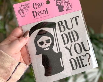But Did You Die? | Car Decal | Sticker | Permanent Vinyl | Bumper Sticker