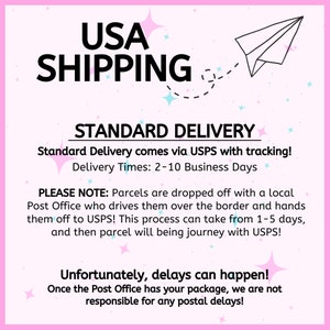 May include: Pink and white graphic with a paper airplane and stars. Text reads "USA SHIPPING STANDARD DELIVERY Standard Delivery comes via USPS with tracking! Delivery Times: 2-10 Business Days PLEASE NOTE: Parcels are dropped off with a local Post Office who drives them over the border and hands them off to USPS! This process can take from 1-5 days, and then parcel will being journey with USPS! Unfortunately, delays can happen! Once the Post Office has your package, we are not responsible for any postal delays!"