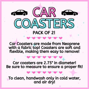 May include: A pink and blue graphic with the text "CAR COASTERS PACK OF 2!" and a description of the coasters. The coasters are made from neoprene with a fabric top and are 2.75 inches in diameter. The text also states that the coasters are soft and flexible, making them easy to remove and to clean, handwash only in cold water and air dry.