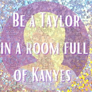 Be A Taylor in a Room Full of Kaynes Print