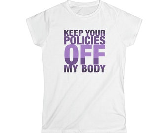 Ladies Fit Feminist/Womens History Month Tee: Keep Your Policies Off My Body