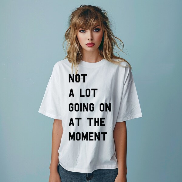 Not A Lot Going On At The Moment Taylors Tour T-Shirt UK Music Live Concert Top Unisex Women's Adult & Kids Oversized Shirt