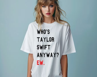 Who's Taylor Anyway? Ew Taylors Tour T-Shirt UK Music Live Concert Top Unisex Women's Adult & Kids Oversized Shirts