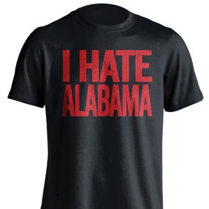 I Hate Alabama - Alabama Haters Smack Talk T-Shirt - Black and Red Shirt -  Haters Gonna Hate - Multiple Color Options - Parody Apparel