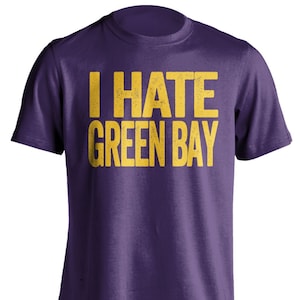 I Hate Green Bay - Green Bay Hater Smack Talk T-Shirt - Purple and Gold Shirt -  Haters Gonna Hate - Multiple Color Options - Parody Apparel