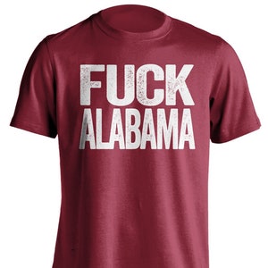 Fuck Alabama - Alabama Haters Smack Talk T-Shirt - Cardinal Red and White Shirt -  Haters Gonna Hate - Color Options - Parody Apparel