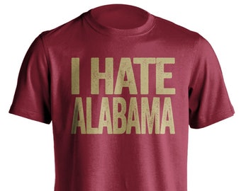 I Hate Alabama - Alabama Haters Smack Talk T-Shirt - Garnet and Gold Shirt -  Haters Gonna Hate - Multiple Color Options - Parody Apparel