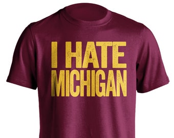 I Hate Michigan - Michigan Haters Smack Talk T-Shirt - Maroon and Gold Shirt -  Haters Gonna Hate - Multiple Color Options - Parody Apparel