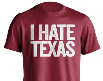 I Hate Texas - Texas Haters Smack Talk T-Shirt - Cardinal Red and White Shirt -  Haters Gonna Hate - Multiple Color Options - Parody Apparel