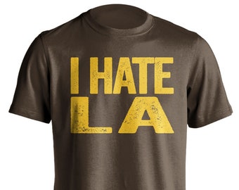 I Hate LA - Los Angeles Haters Smack Talk T-Shirt - Brown and Gold Shirt -  Haters Gonna Hate - Multiple Color Options - Parody Apparel
