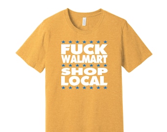Fuck Walmart Shop Local - Anti-Capitalist Political Activist T-Shirt - Support Workers / Support American Businesses / Color Options