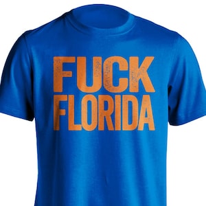 Fuck Florida - Florida Haters Smack Talk T-Shirt - Blue and Orange Shirt -  Haters Gonna Hate - Multiple Color Options - Parody Apparel