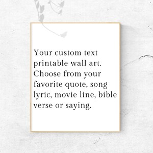 May include: A printable wall art template with the text "Your custom text printable wall art. Choose from your favorite quote, song lyric, movie line, bible verse or saying."