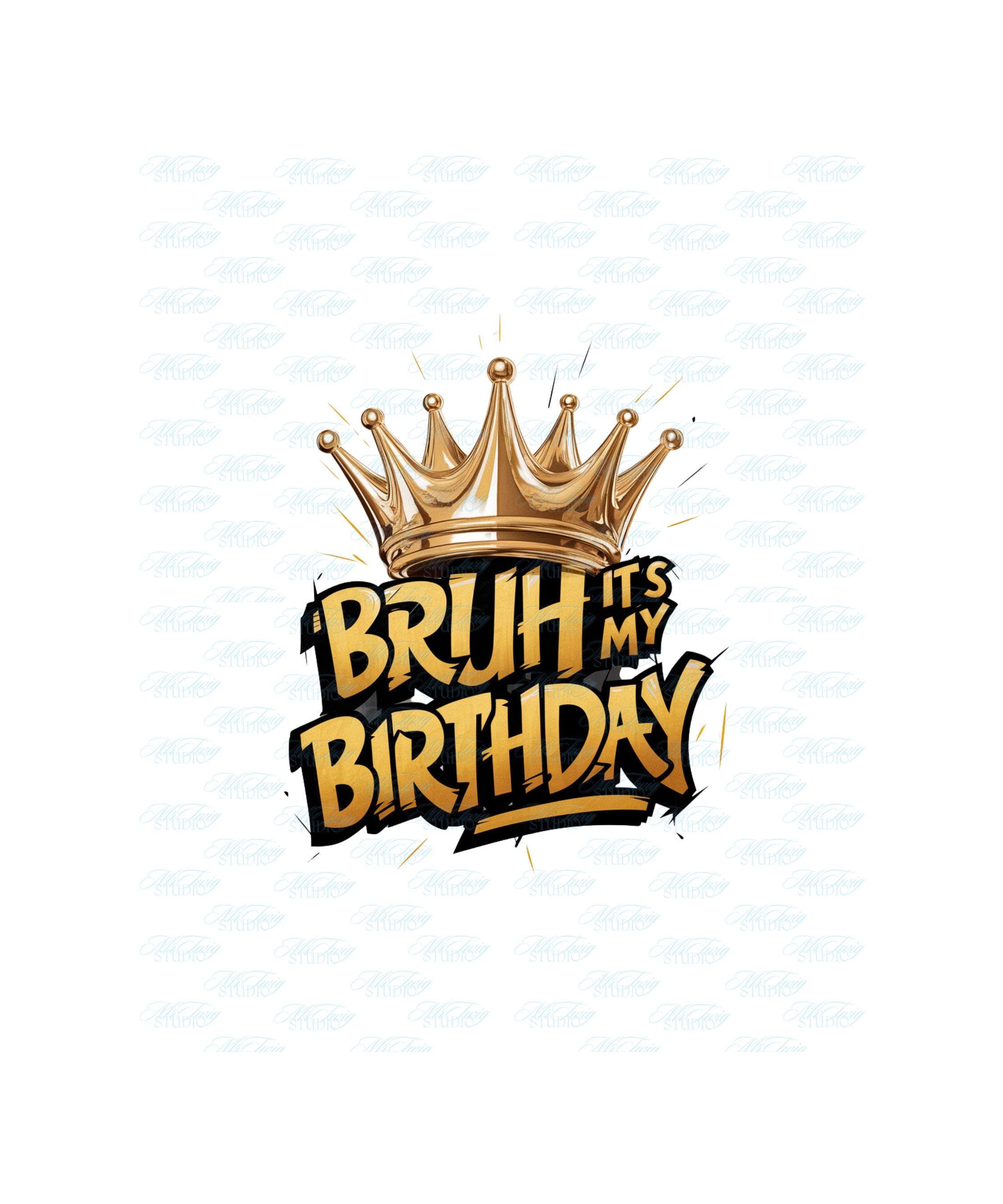 Bruh It's My Birthday PNG: Party Decor Sublimation Design (digital  Download) - Etsy, image size:2250x2700