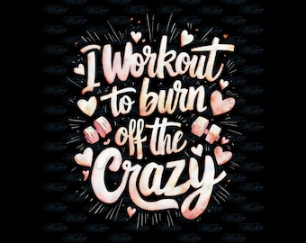 I Workout To Burn Off The Crazy PNG: Gym Lover Design (Digital Download)